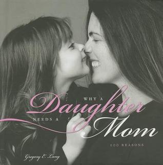 Why a Daughter Needs a Mom: The Perfect Gift for Mom to Celebrate the Bond Between Mothers and Daughters