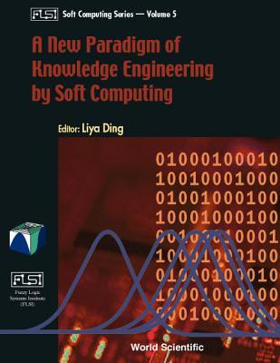 NEW PARADIGM OF KNOWLEDGE ENGINEERING BY SOFT COMPUTING, A (Fuzzy Logic Systems Institute (FLSI) Soft Computing)