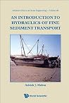 INTRODUCTION TO HYDRAULICS OF FINE SEDIMENT TRANSPORT, AN (Advanced Ocean Engineering) INTRODUCTION TO HYDRAULICS OF FINE SEDIMENT TRANSPORT, AN (Advanced Ocean Engineering)