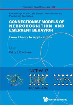 CONNECTIONIST MODELS OF NEUROCOGNITION AND EMERGENT BEHAVIOR: FROM THEORY TO APPLICATIONS - PROCEEDINGS OF THE 12TH NEURAL COMPUTATION AND PSYCHOLOGY WORKSHOP (Progress in Neural Processing, 20)
