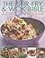 The Stir-Fry & Wok Bible: Over 180 sensational classic and modern dishes from east and west, shown step-by-step in more than 700 stunning photographs
