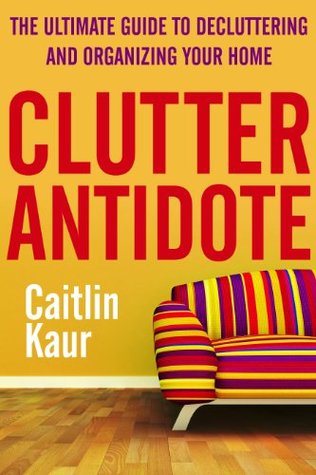 Clutter Antidote: The Ultimate Guide To Decluttering And Organizing Your Home (Kindle Edition)