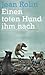 Einen toten Hund ihm nach: Reportage von den Rändern der Welt