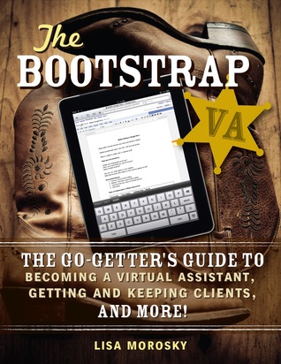 The Bootstrap VA: The Go-Getter's Guide to Becoming a Virtual Assistant, Getting and Keeping Clients, and More!