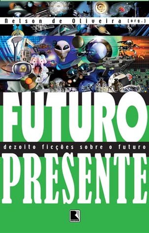 Futuro Presente: Dezoito Ficções Sobre o Futuro