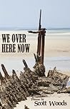 We Over Here Now by Scott  Woods