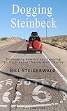 Dogging Steinbeck: How I Went in Search of John Steinbeck's America, Found My Own America, and Exposed the Truth about 'Travels with Charley'