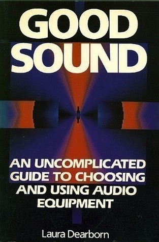 Good Sound: An Uncomplicated Guide to Choosing and Using Audio Equipment
