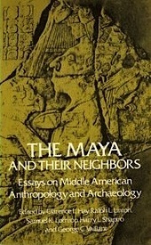 The Maya and Their Neighbors: Essays on Middle American Anthropology and Archaeology