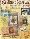 Altered Books 102: Beyond The Basics (Design Originals) Transfer Techniques, Suspensions, Secret Windows, Peek-a-Doors, Found Objects, and More
