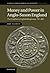 Money and Power in Anglo-Saxon England by Rory Naismith