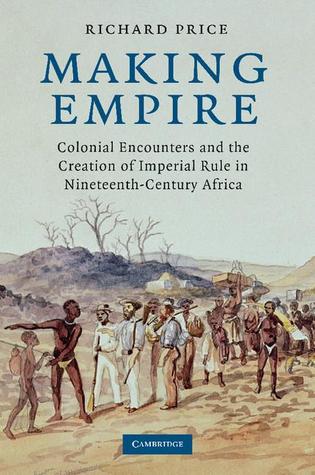 Making Empire: Colonial Encounters and the Creation of Imperial Rule in Nineteenth-Century Africa (Paperback)