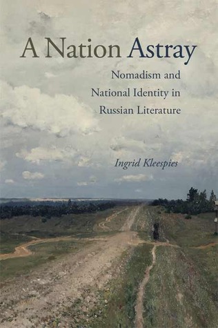 A Nation Astray: Nomadism and National Identity in Russian Literature (NIU Series in Slavic, East European, and Eurasian Studies)