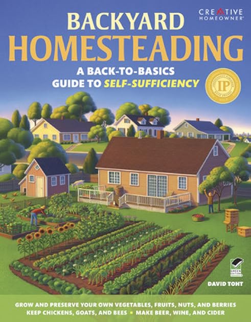 Backyard Homesteading: A Back-to-Basics Guide to Self-Sufficiency (Creative Homeowner) Learn How to Grow Fruits, Vegetables, Nuts & Berries, Raise Chickens, Goats, & Bees, and Make Beer, Wine, & Cider
