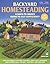 Backyard Homesteading: A Back-to-Basics Guide to Self-Sufficiency (Creative Homeowner) Learn How to Grow Fruits, Vegetables, Nuts & Berries, Raise Chickens, Goats, & Bees, and Make Beer, Wine, & Cider