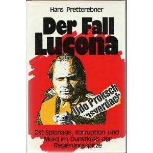 Der Fall Lucona: Ost Spionage, Korruption und Mord im Dunstkreis der Regierungsspitze:  Ein Sittenbild der Zweiten Republik