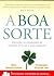 A Boa Sorte: Criando as Condições de Sucesso na Vida e nos Negócios