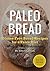 Paleo Bread: Gluten-Free Bread Recipes for a Paleo Diet