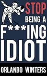 Stop Being a F***ing Idiot Stop Being a F***ing Idiot
