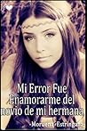 Mi error fue enamorarme del novio de mi hermana by Moruena Estríngana