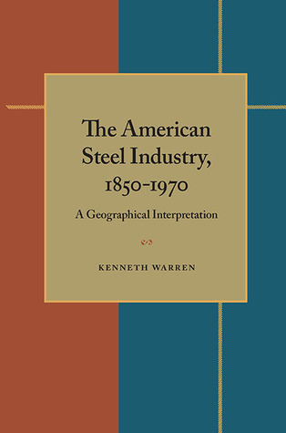 The American Steel Industry, 1850–1970: A Geographical Interpretation (Regional)