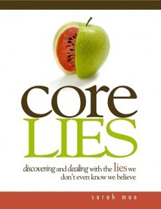 Core Lies – Discovering and Dealing With the Lies We Don’t Even Know We Believe