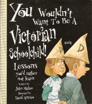 You Wouldn't Want to Be a Victorian Schoolchild (You Wouldn't Want to Be...)