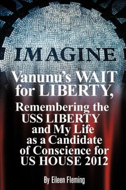 Vanunu's Wait for Liberty: Remembering the Uss Liberty and My Life as a Candidate of Conscience for Us House 2012