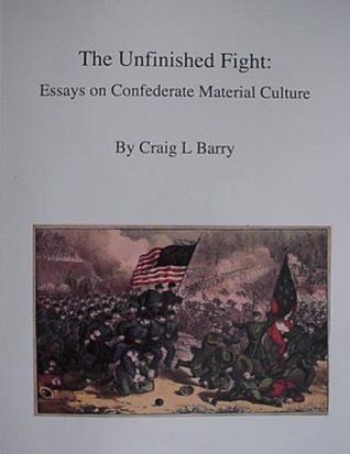 The Unfinished Fight: Essays on Confederate Material Culture