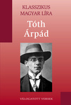 Tóth Árpád: Válogatott versek (Klasszikus Magyar Líra, #1)