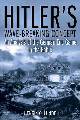 Hitler's Wave-Breaker Concept: An Analysis of the German End-Game in the Baltic (Hardcover)