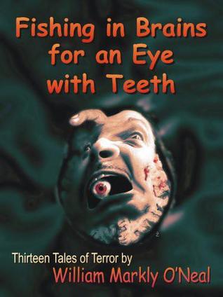 Fishing in Brains for an Eye with Teeth: Thirteen Tales of Terror
