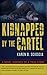 Kidnapped by the Cartel by Karen D. Scioscia