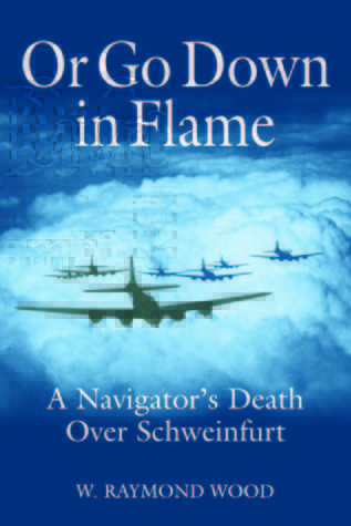 Or Go Down in Flame: A Navigator's Death Over Schweinfurt (Hardcover)