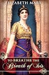To Breathe the Breath of Isis by Elizabeth Marx