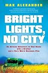 Bright Lights, No City: An African Adventure on Bad Roads with a Brother and a Very Weird Business Plan