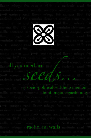 all you need are seeds... a socio-political self-help memoir about organic gardening