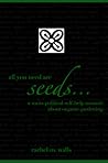 all you need are seeds... a socio-political self-help memoir about organic gardening