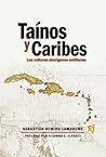 Tainos y Caribes, las culturas aborigenes antillanas by Sebastián Robiou Lamarche