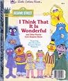 I THINK THAT IT IS WONDERFUL and other poems from sesame street by David Korr I THINK THAT IT IS WONDERFUL and other poems from sesame street by David Korr