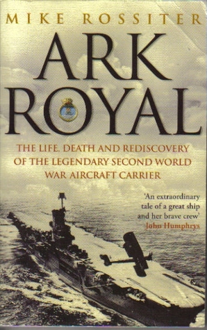 Ark Royal. The Life, Death and Rediscovery of the Legendary Second World War Aircraft Carrier