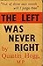 The Left Was Never Right