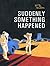 Suddenly Something Happened by Jimmy Beaulieu
