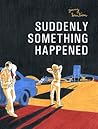 Suddenly Something Happened by Jimmy Beaulieu