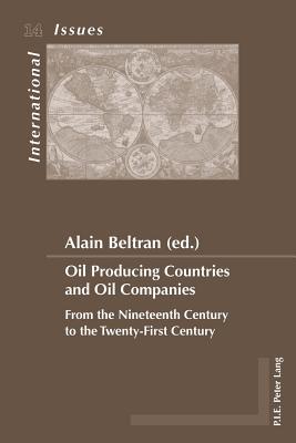 Oil Producing Countries and Oil Companies: From the Nineteenth Century to the Twenty-First Century (Enjeux internationaux / International Issues)