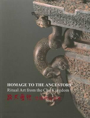 Homage to the Ancestors: Ritual Art from the Chu Kingdom = Jing Tian Chong Zu: Chu Di Li Yi Yi Shu