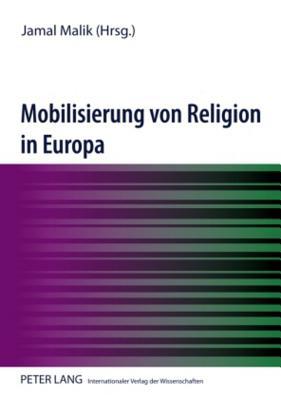 Mobilisierung von Religion in Europa: Unter Mitarbeit von Christiane Fiebig