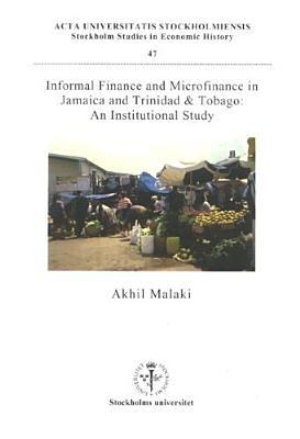 Informal Finance & Microfinance in Jamaica, Trinidad & Tobago: An Institutional Study (Stockholm Studies in Economic History, 47)