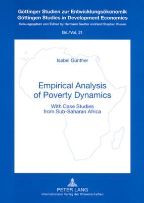 Empirical Analysis of Poverty Dynamics: With Case Studies from Sub-Saharan Africa (Göttinger Studien zur Entwicklungsökonomik / Göttingen Studies in Development Economics)