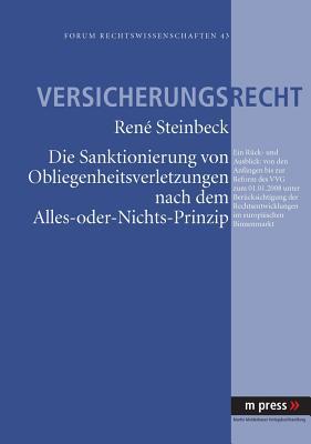 Die Sanktionierung von Obliegenheitsverletzungen nach dem Alles-oder-Nichts-Prinzip: Ein Rück- und Ausblick: von den Anfängen bis zur Reform des VVG ... im europäischen Binnenmarkt (German Edition)